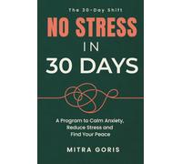 No Stress in 30 Days: A 30-Day Program to Calm Anxiety, Reduce Stress, Quiet Overthinking and, Find Your Peace (The 30-Day Shift)