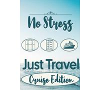 No Stress Just Travel: Cruise Edition - A Simple & Fun Travel Planner & Journal for Stress-Free Vacation Memories