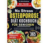 NO STRESS OSTEOPOROSE DIÄT KOCHBUCH FÜR SENIOREN: Knochenstärkende und entzündungshemmende Rezepte zur Verbesserung der Kalziumaufnahme, zur Unterstützung.....gesunden Alterns auf natürliche Weise