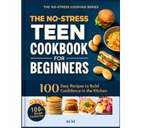 No-Stress Teen Cookbook for Beginners: 100 Super Easy Recipes Teens Can Cook Alone (No Experience Needed, Safe, Fun & Confidence-Building) (No-Stress Cooking Series)