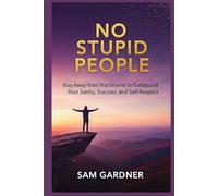 No Stupid People: Stay Away from the Unwise to Safeguard Your Sanity, Success, and Self-Respect