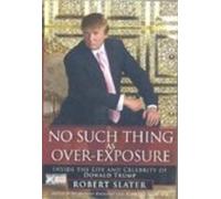 No Such Thing as Over-Exposure: Inside the Life and Celebrity of Donald Trump