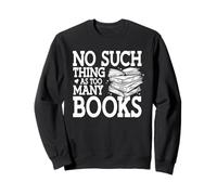 No Such Thing As Too Many Books Reader Bookworm Reading Sweatshirt