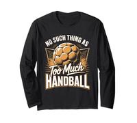 No Such Thing As Too Much Handball Player Life Long Sleeve T-Shirt