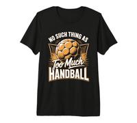 No Such Thing As Too Much Handball Player Life Premium T-Shirt