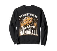 No Such Thing As Too Much Handball Player Life Sweatshirt