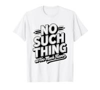 No Such Thing Too Much Cast Iron Funny Skillet Collection T-Shirt