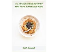 No Sugar Added Recipes for Type 2 Diabetic Kids: Healthy, Delicious Meals and Snacks to Manage Blood Sugar in Children with Type 2 Diabetes