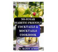 NO-SUGAR DIABETIC-FRIENDLY COCKTAILS & MOCKTAILS COOKBOOK: Delicious, Guilt-Free Beverages to Support a Diabetic-Friendly Lifestyle