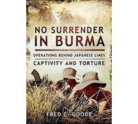 No Surrender in Burma: Operations Behind Japanese Lines, Captivity and Torture
