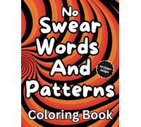No Swear Words and Patterns Coloring Book: 40 Unique Designs, Clean Swear Word Alternatives, Suitable for Kids and Adults, Ideal for Gifts, Relaxing and Unwinding, De-stressing, and Mindful Meditation