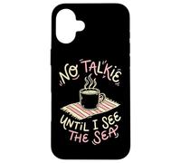 No Talkie Until I See The Sea Coffee Drinker Beach Goer Case for iPhone 16 Plus