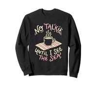No Talkie Until I See The Sea Coffee Drinker Beach Goer Sweatshirt