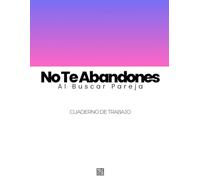 No Te Abandones Al Buscar Pareja: Un Cuaderno De Trabajo Práctico Para Establecer Límites, Proteger Tu Identidad Y Elegir El Amor Sin Renunciar A Ti Mismo