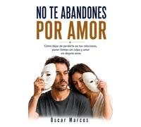 NO TE ABANDONES POR AMOR: Cómo superar la dependencia emocional, sanar el apego ansioso y construir relaciones sanas sin dejar de ser tú (Sin acción no hay transformación)