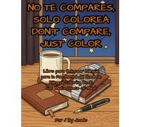 NO TE COMPARES, SOLO COLOREA DON'T COMPARE, JUST COLOR: Libro para Colorear Bilingüe para la Paz Mental del Hombre. Bilingual Coloring Book for Men's Peace of Mind.
