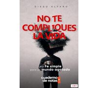 No te compliques la vida: Una fe simple para un mundo agotado