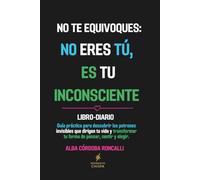 NO TE EQUIVOQUES: NO ERES TÚ, ES TU INCONSCIENTE: Guía práctica para descubrir los patrones invisibles que dirigen tu vida y trasformar tu forma de pensar, sentir y elegir.