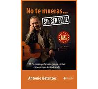 No te mueras sin ser feliz: 10 premisas que te harán pensar en vivir como siempre lo has deseado