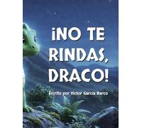 ¡No te rindas, Draco!: Un cuento infantil ilustrado sobre la gestión de la frustración, la superación del miedo y el valor de no rendirse nunca (Para niños de 4 a 8 años).