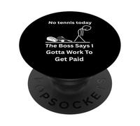 No Tennis Today The Boss Says Gotta Work Funny Tee PopSockets Adhesive PopGrip