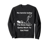 No Tennis Today The Boss Says Gotta Work Funny Tee Sweatshirt