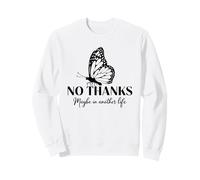 "No Thanks Maybe In Another Life" - Butterfly Sarcastic No Sweatshirt