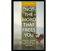 NO: The Word That Frees You: A Journey Through Boundaries, Resistance, and Liberation (Spirituality - Philosophy - Psychology - Self Help)