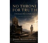 No Throne for Truth: J. Krishnamurti Before the Pathless Land - Four Early Works, 1910-1928