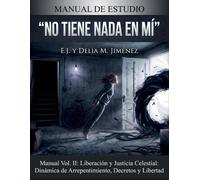 “No Tiene Nada En MÍ”: MANUAL VOL. II: Liberación y Justicia Celestial: Dinámica de Arrepentimiento, Decretos y Libertad