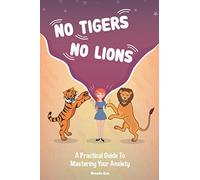 No Tigers No Lions: A Practical Guide To Mastering Your Anxiety