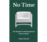 No Time: The Playbook to Build Exceptional Teams at Speed.