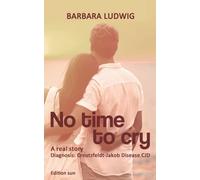 No time to cry: Diagnosis Creutzfeldt- Jakob Disease CJD - A real story -