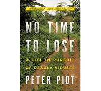 [( No Time to Lose: A Life in Pursuit of Deadly Viruses By Piot, Peter ( Author ) Paperback May - 2013)] Paperback