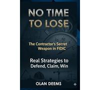 NO TIME TO LOSE: The Contractor’s Secret Weapon in FIDIC: Real Strategies to Defend, Claim, and Win