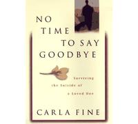 No Time to Say Goodbye: Surviving the Suicide of a Loved One