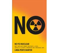 No To Nuclear : Why Nuclear Power Destroys Lives, Derails Climate Progress and Provokes War