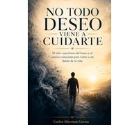 No Todo Deseo Viene a Cuidarte: El Niño Caprichoso del Humo y el Camino Consciente Para Volver a Ser Dueño de Tu Vida. Un libro para comprender, ... las adicciones desde la experiencia real.