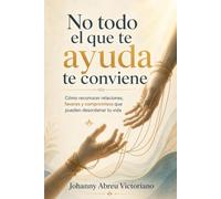 No todo el que te ayuda te conviene: Cómo reconocer relaciones, favores y compromisos que pueden desordenar tu vida (Lecciones que la vida cobra caro)
