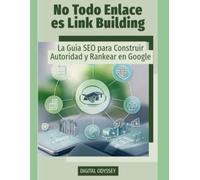No Todo Enlace es Link Building: La Guía SEO para Construir Autoridad y Rankear en Google (Líder 4.0: Cómo Gestionar Equipos y Tomar Decisiones en entornos dinámicos)