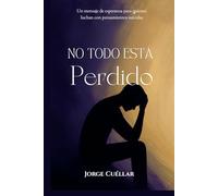 No Todo Está Perdido: Un mensaje de esperanza para quienes luchan con pensamientos suicidas