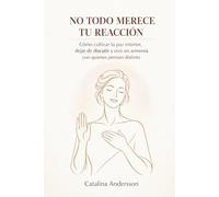 No Todo Merece Tu Reacción: Cómo cultivar la paz interior, dejar de discutir y vivir en armonía con quienes piensan distinto