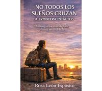 No Todos los Sueños Cruzan la Frontera Intactos: La Inmigración contada desde el alma, NO desde la Ley. (La Vida al Otro Lado. Más Allá de la Frontera.)