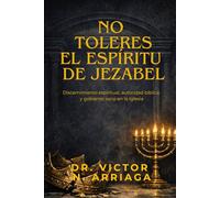 NO TOLERES EL ESPÍRITU DE JEZABEL: Discernimiento espiritual, autoridad bíblica y gobierno sano en la Iglesia