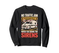 No Traffic Jam Paramedic When You Bring The Sirens Sweatshirt