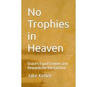 No Trophies in Heaven: Grace's Equal Crowns and Rewards for the Faithful