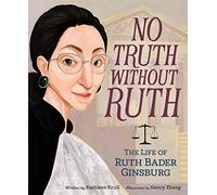 No Truth Without Ruth: The Life of Ruth Bader Ginsburg