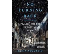 No Turning Back - Life, Loss, and Hope in Wartime Syria