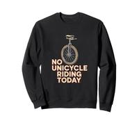 No Unicycle Riding Today Funny Unicyclist Humor Quote Sweatshirt