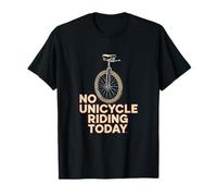 No Unicycle Riding Today Funny Unicyclist Humor Quote T-Shirt